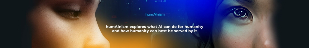 The image shows a banner with the text humAInism explores what AI can do for humanity and how humanity can best be served by it